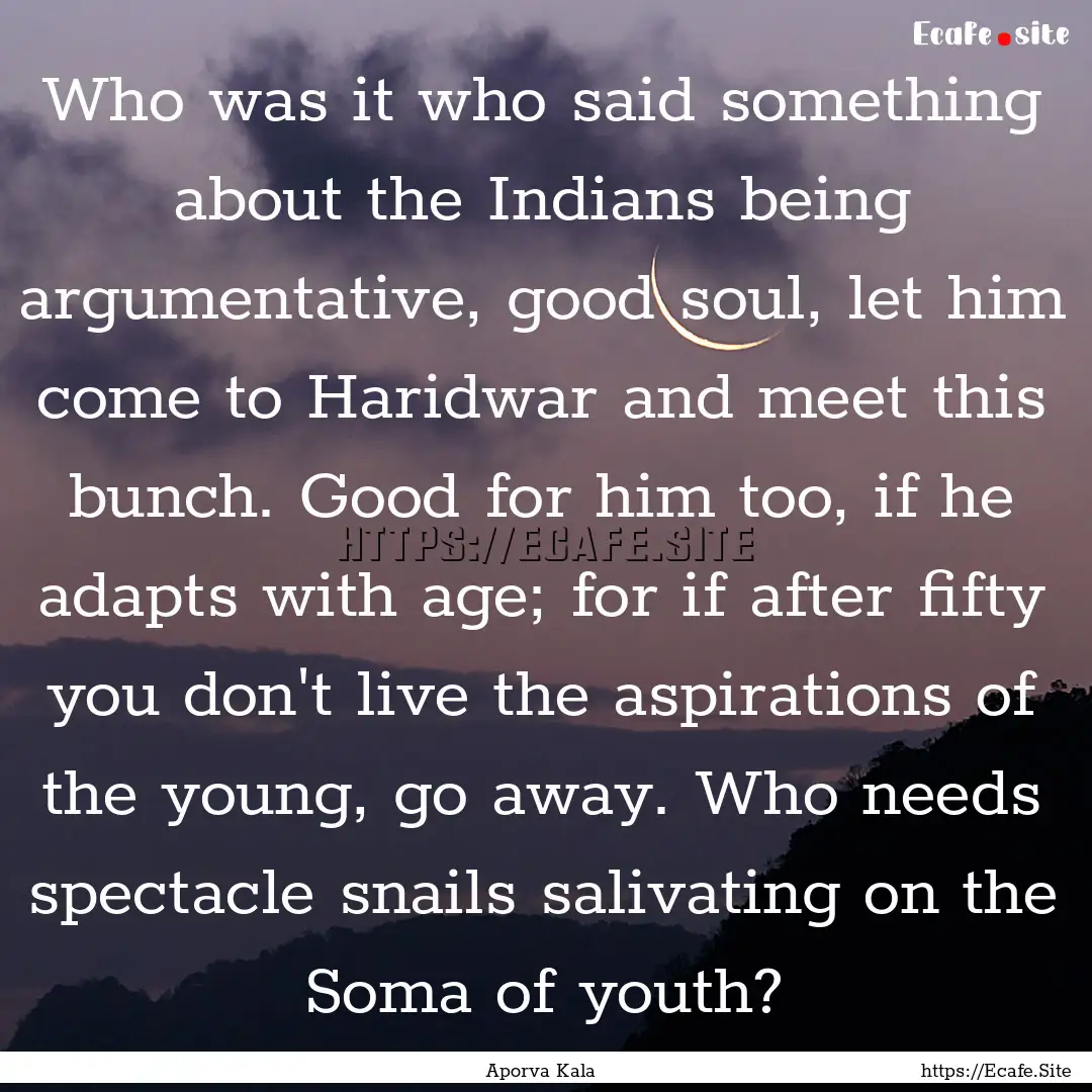 Who was it who said something about the Indians.... : Quote by Aporva Kala