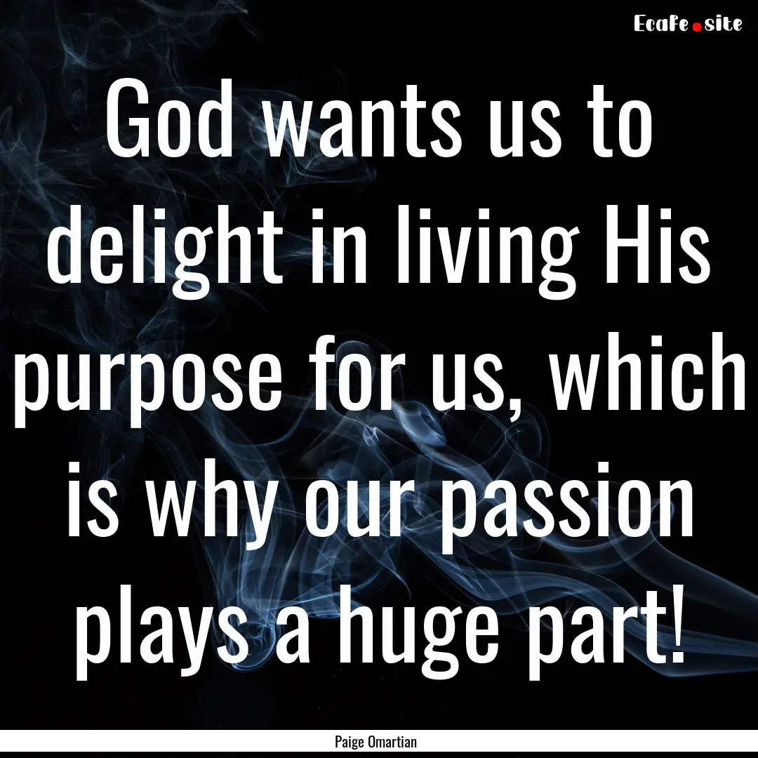 God wants us to delight in living His purpose.... : Quote by Paige Omartian