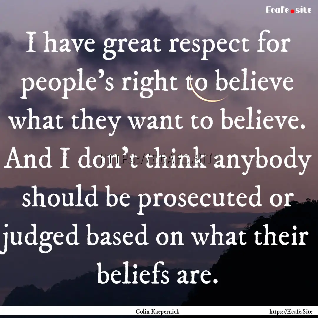 I have great respect for people's right to.... : Quote by Colin Kaepernick