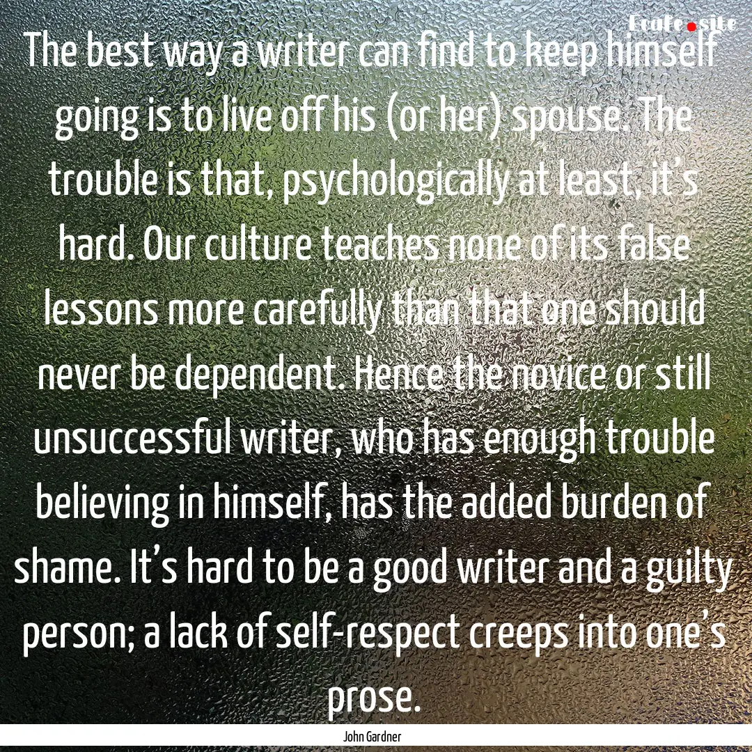 The best way a writer can find to keep himself.... : Quote by John Gardner