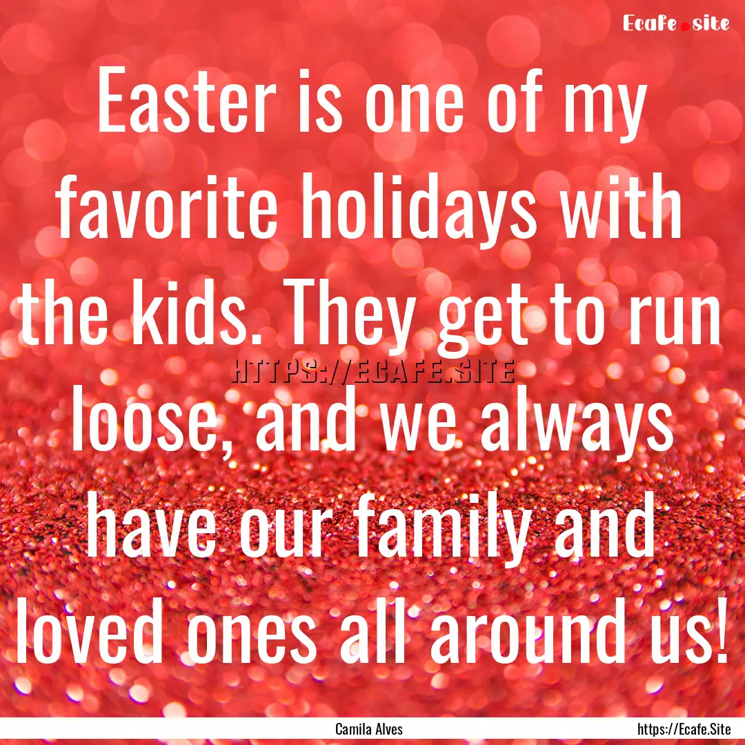 Easter is one of my favorite holidays with.... : Quote by Camila Alves