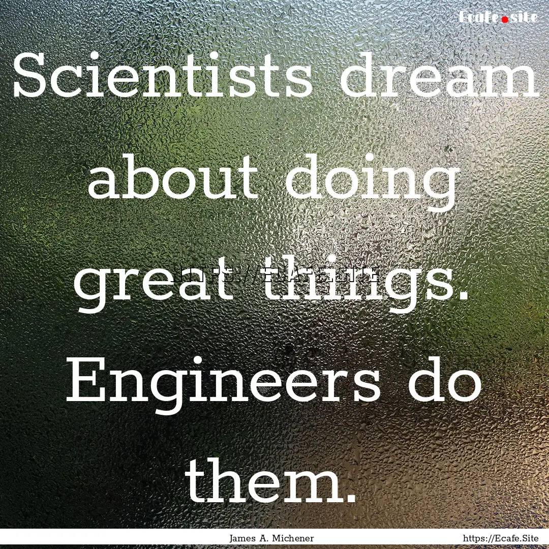 Scientists dream about doing great things..... : Quote by James A. Michener