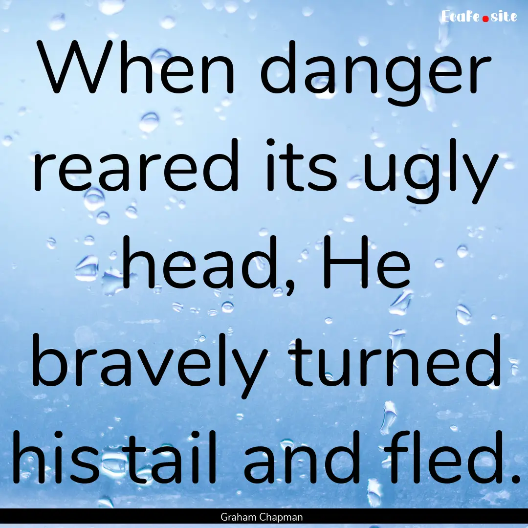 When danger reared its ugly head, He bravely.... : Quote by Graham Chapman