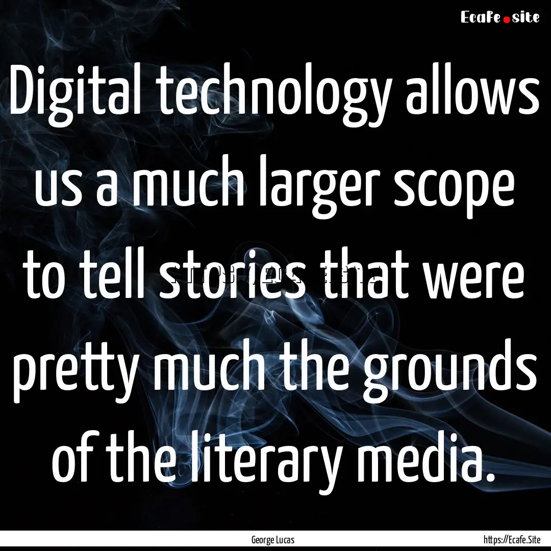 Digital technology allows us a much larger.... : Quote by George Lucas