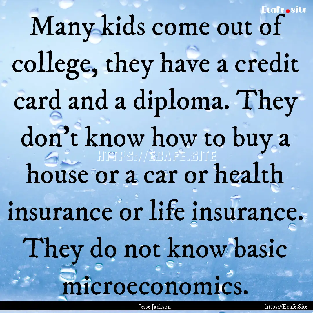 Many kids come out of college, they have.... : Quote by Jesse Jackson