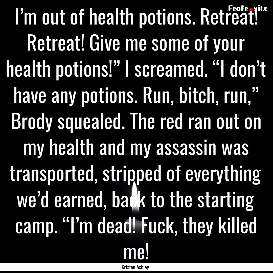 I’m out of health potions. Retreat! Retreat!.... : Quote by Kristen Ashley