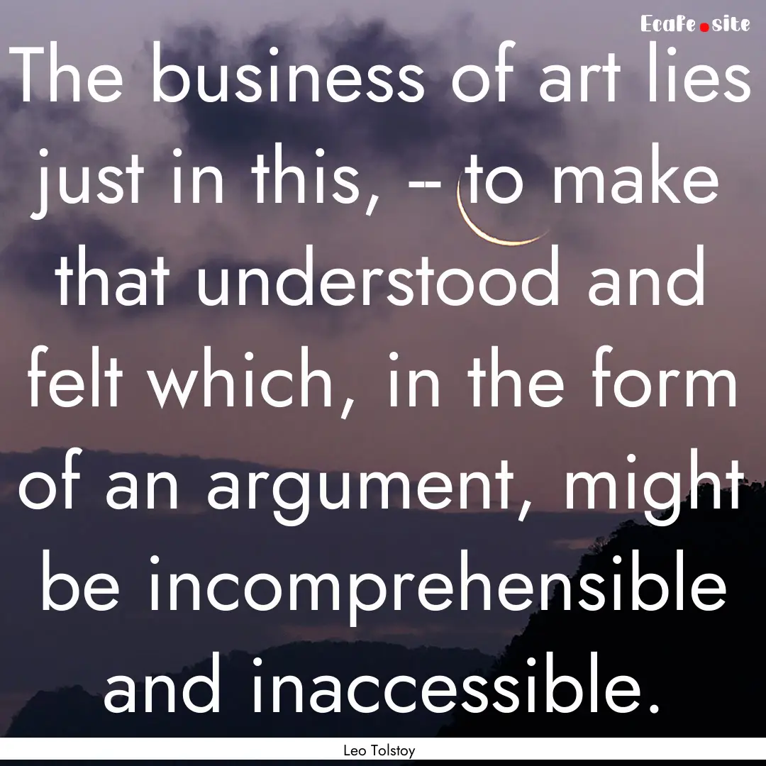 The business of art lies just in this, --.... : Quote by Leo Tolstoy