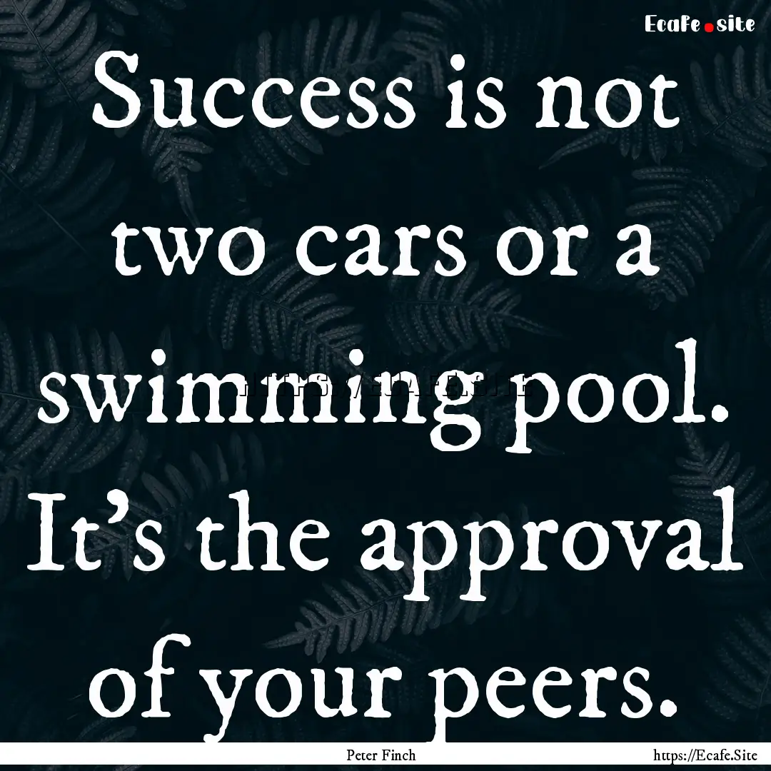 Success is not two cars or a swimming pool..... : Quote by Peter Finch