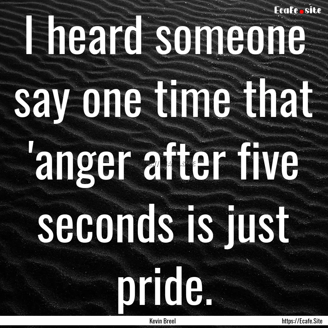 I heard someone say one time that 'anger.... : Quote by Kevin Breel