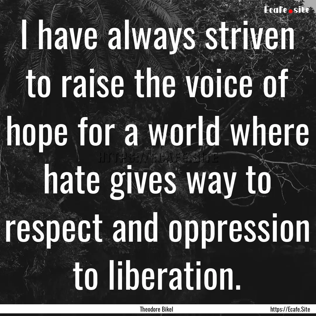 I have always striven to raise the voice.... : Quote by Theodore Bikel