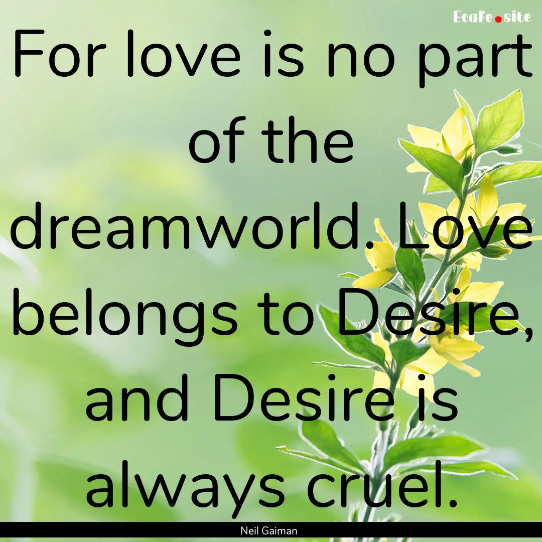 For love is no part of the dreamworld. Love.... : Quote by Neil Gaiman