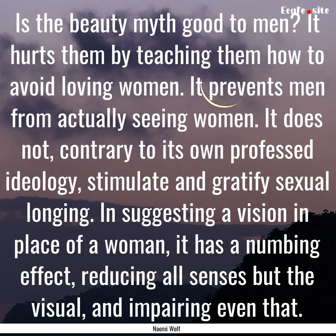 Is the beauty myth good to men? It hurts.... : Quote by Naomi Wolf