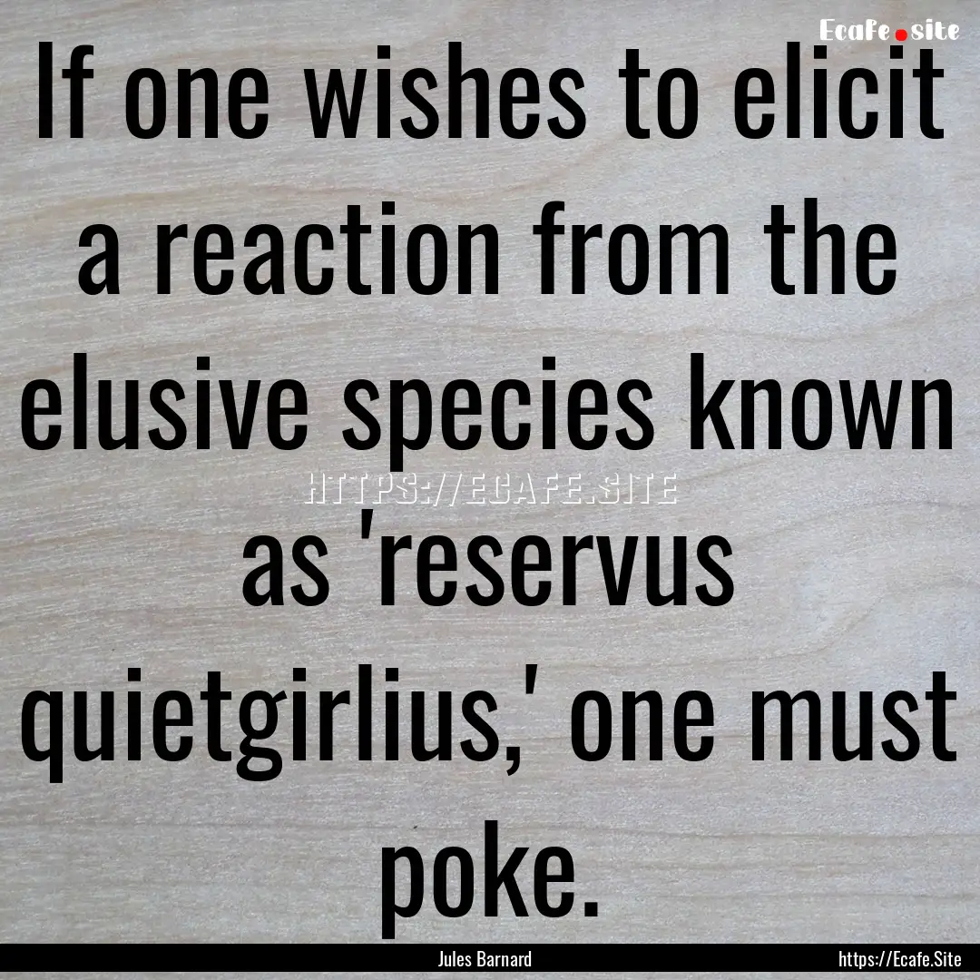 If one wishes to elicit a reaction from the.... : Quote by Jules Barnard