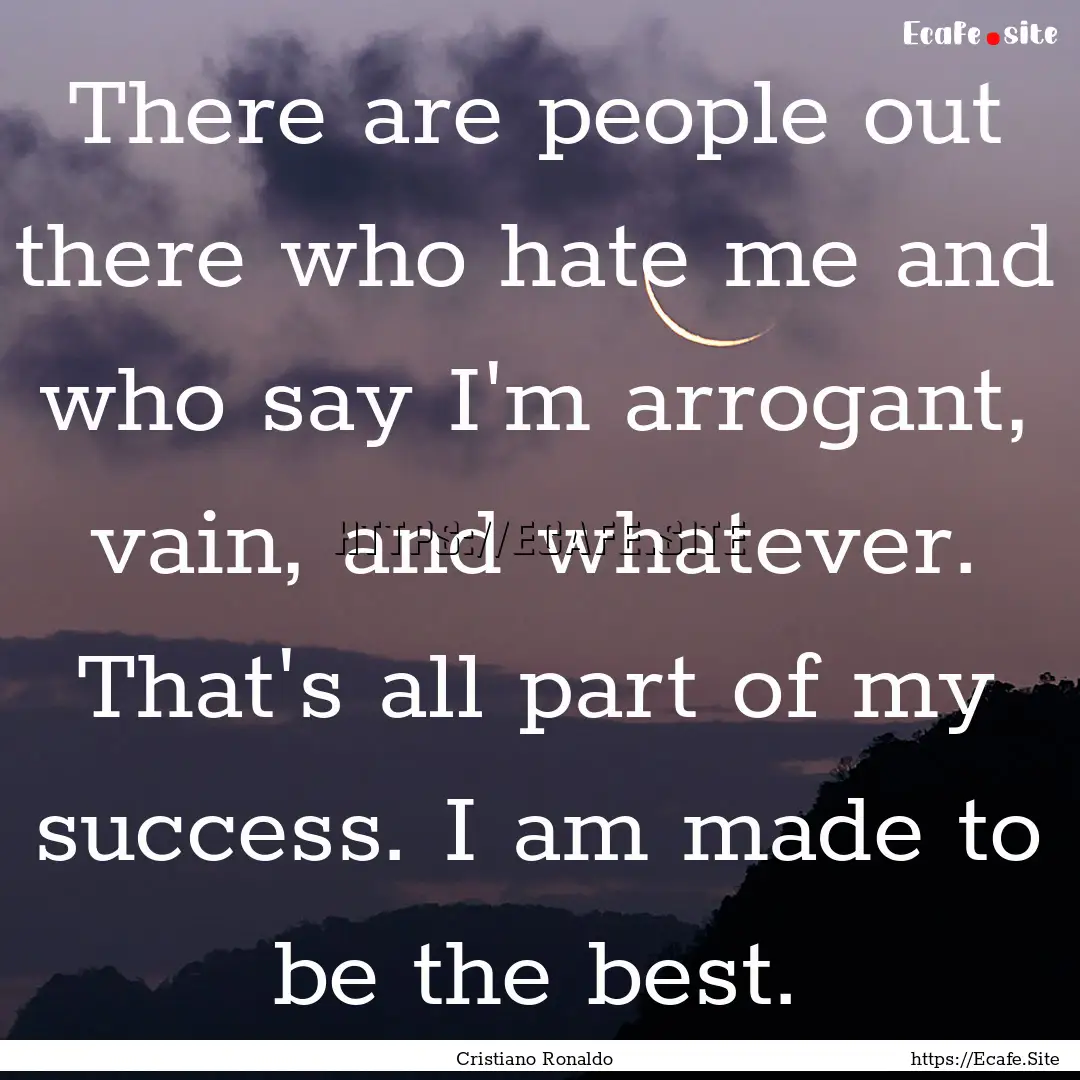 There are people out there who hate me and.... : Quote by Cristiano Ronaldo