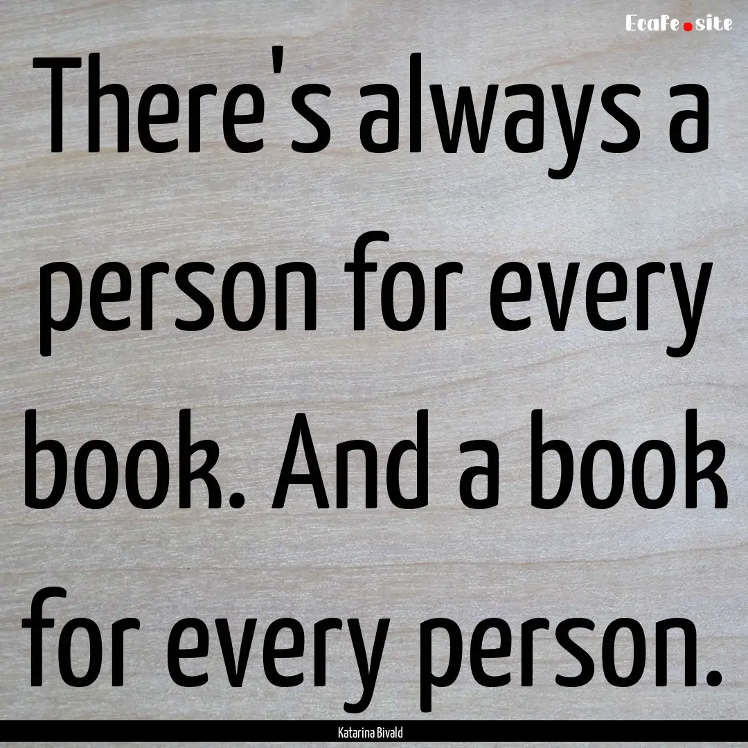 There's always a person for every book. And.... : Quote by Katarina Bivald