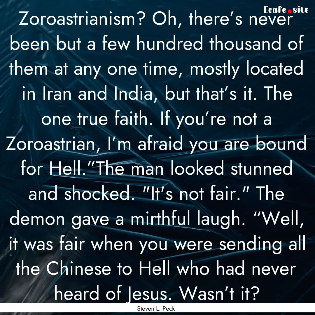 Zoroastrianism? Oh, there’s never been.... : Quote by Steven L. Peck