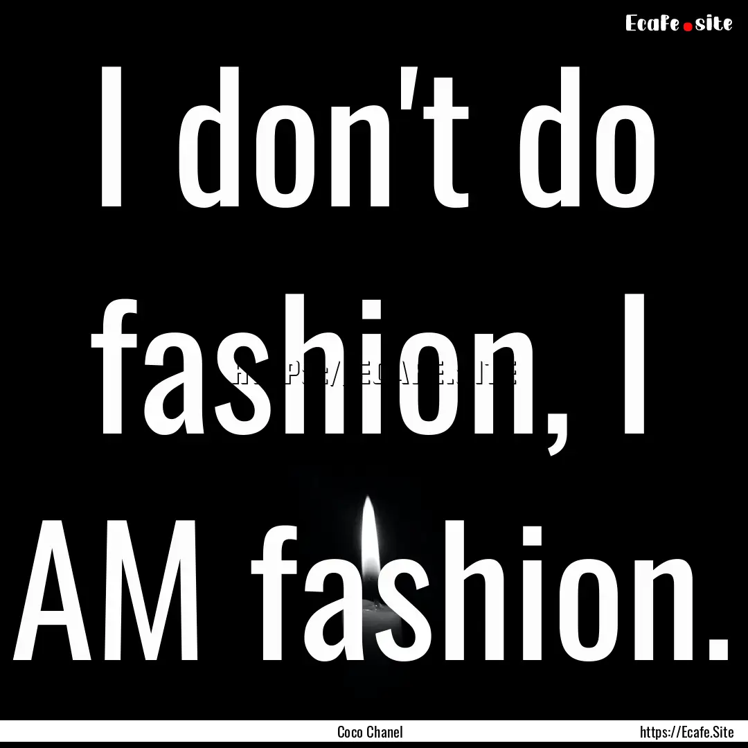 I don't do fashion, I AM fashion. : Quote by Coco Chanel