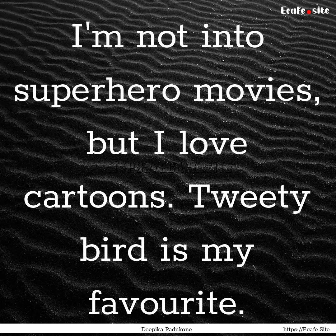 I'm not into superhero movies, but I love.... : Quote by Deepika Padukone