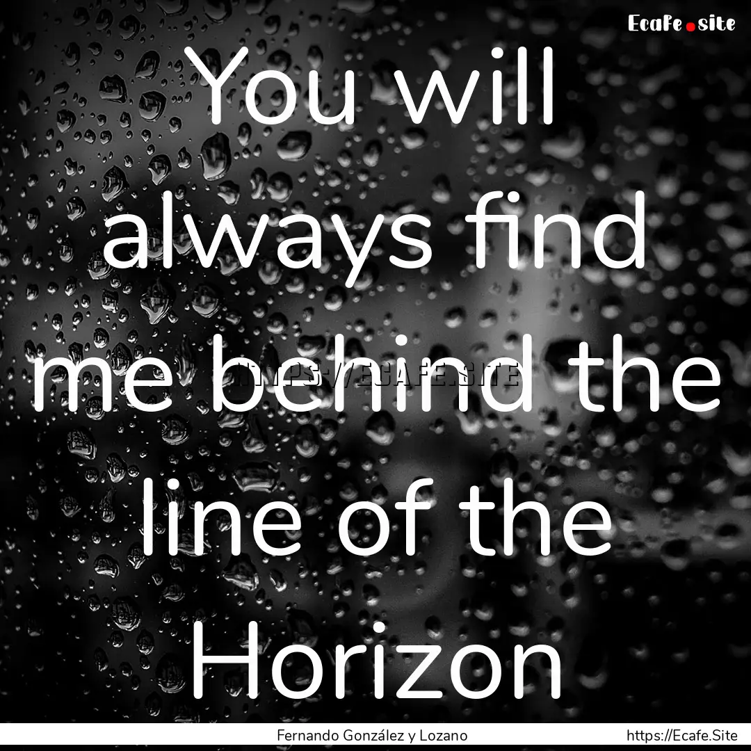 You will always find me behind the line of.... : Quote by Fernando González y Lozano