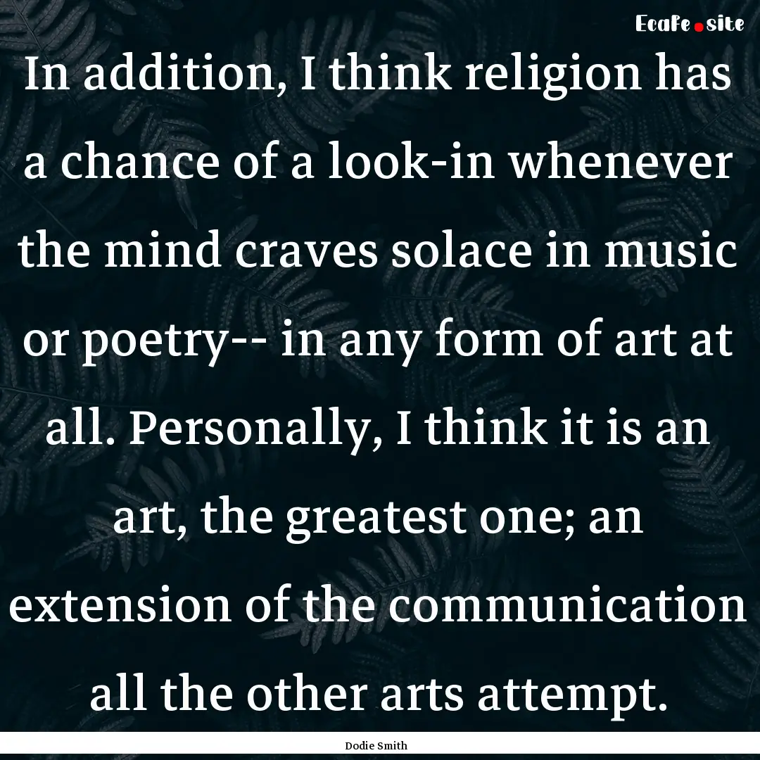 In addition, I think religion has a chance.... : Quote by Dodie Smith