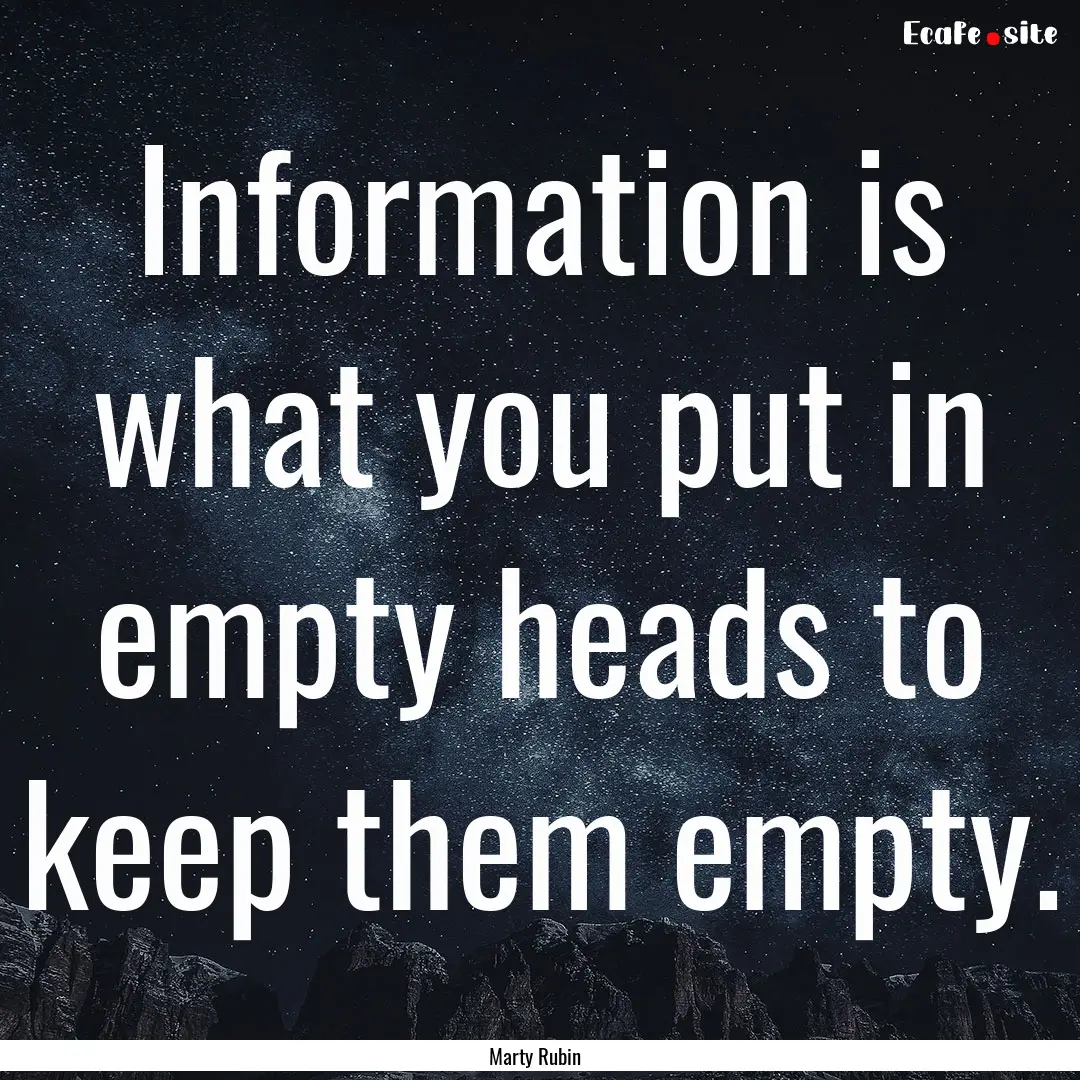 Information is what you put in empty heads.... : Quote by Marty Rubin