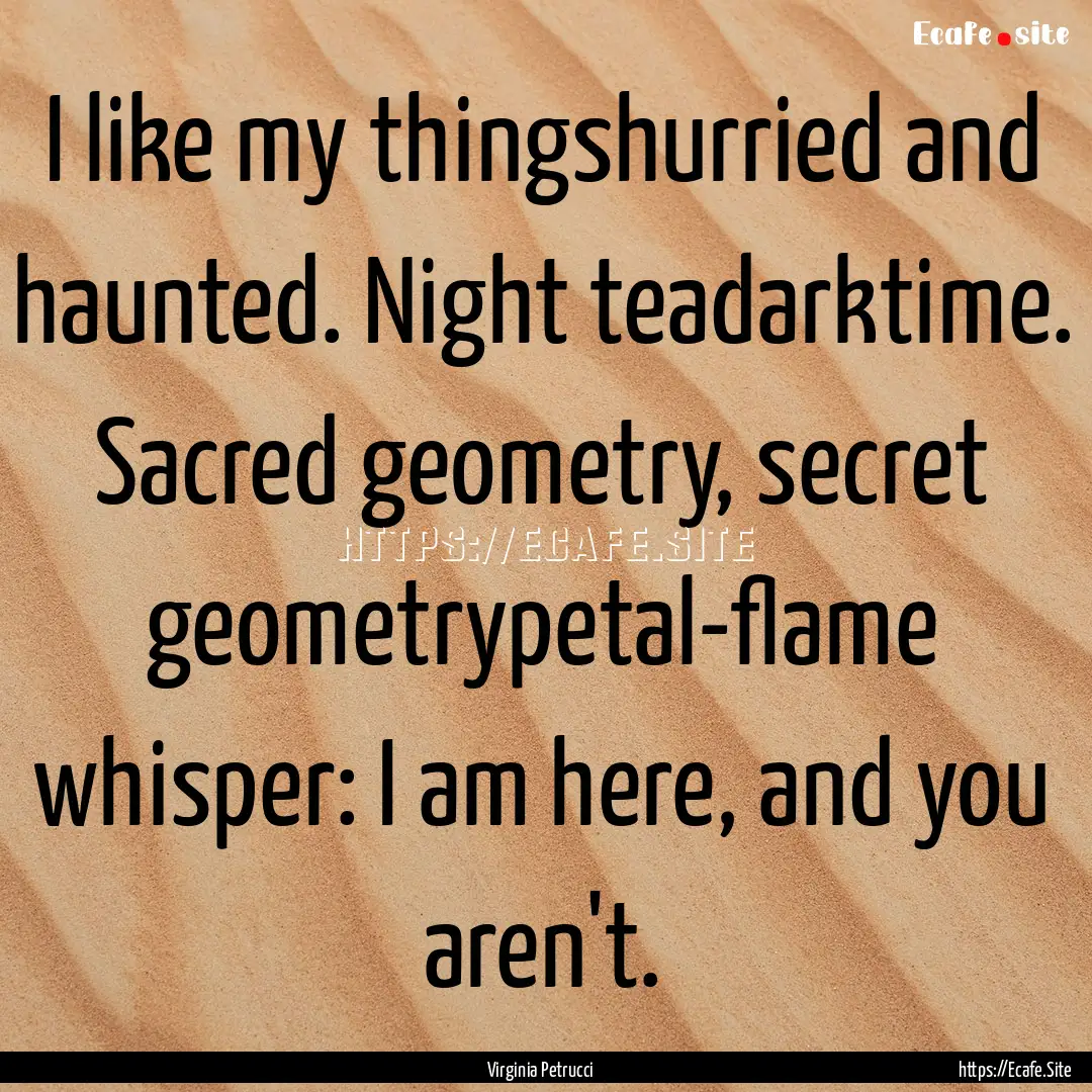 I like my thingshurried and haunted. Night.... : Quote by Virginia Petrucci