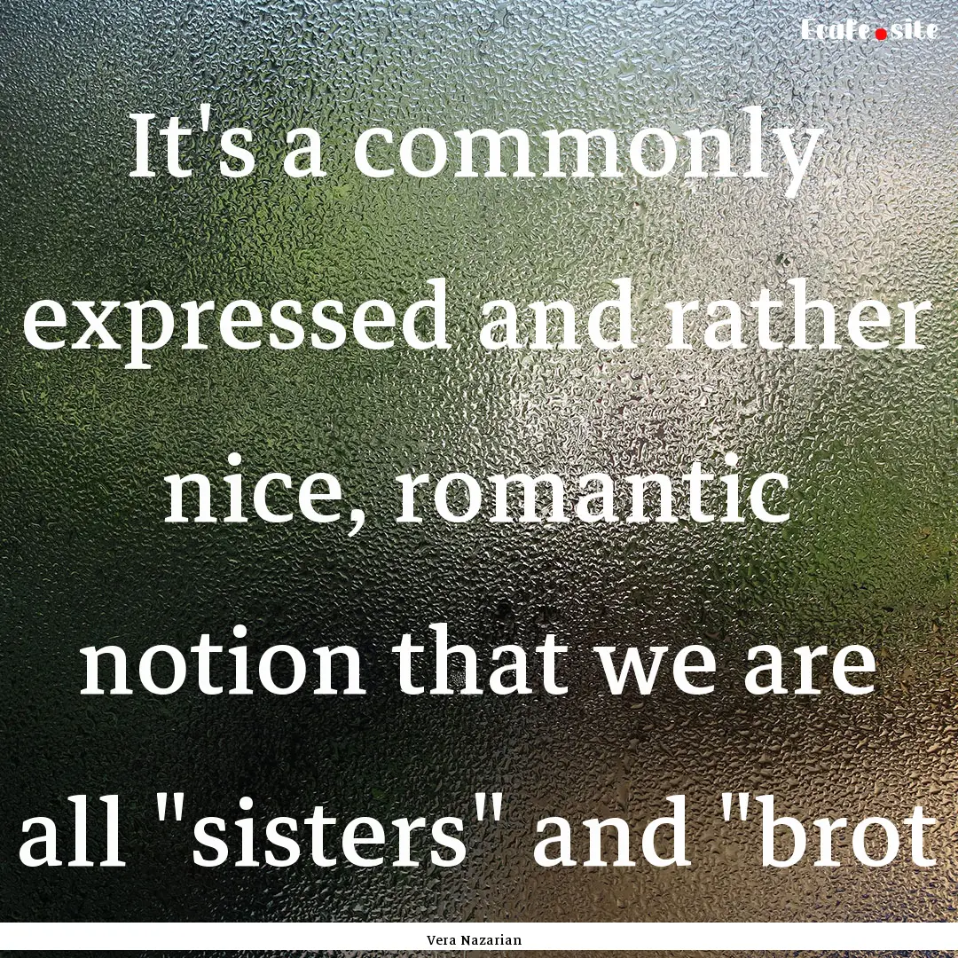 It's a commonly expressed and rather nice,.... : Quote by Vera Nazarian