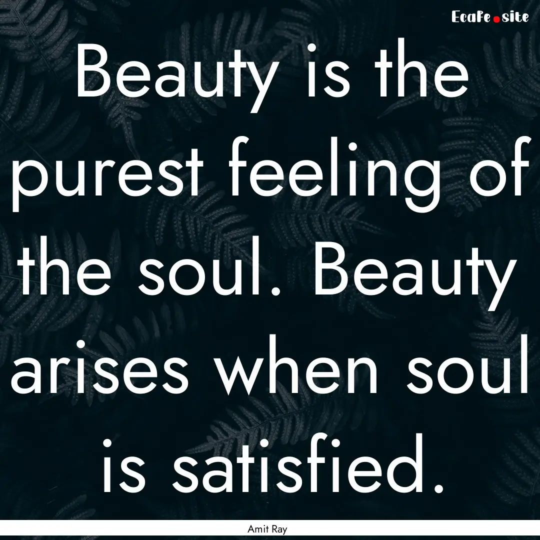 Beauty is the purest feeling of the soul..... : Quote by Amit Ray