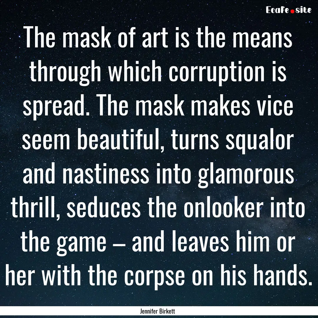 The mask of art is the means through which.... : Quote by Jennifer Birkett