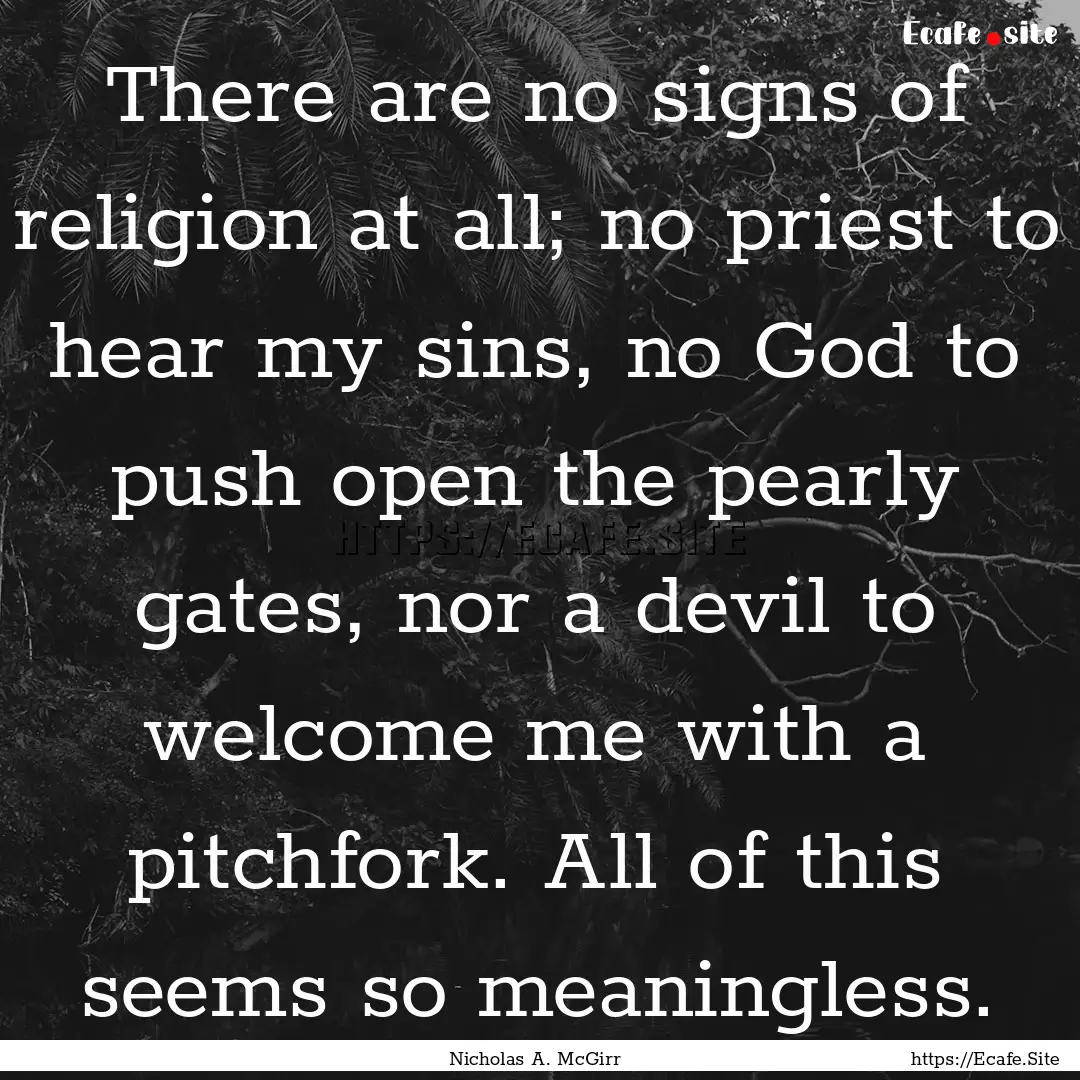 There are no signs of religion at all; no.... : Quote by Nicholas A. McGirr