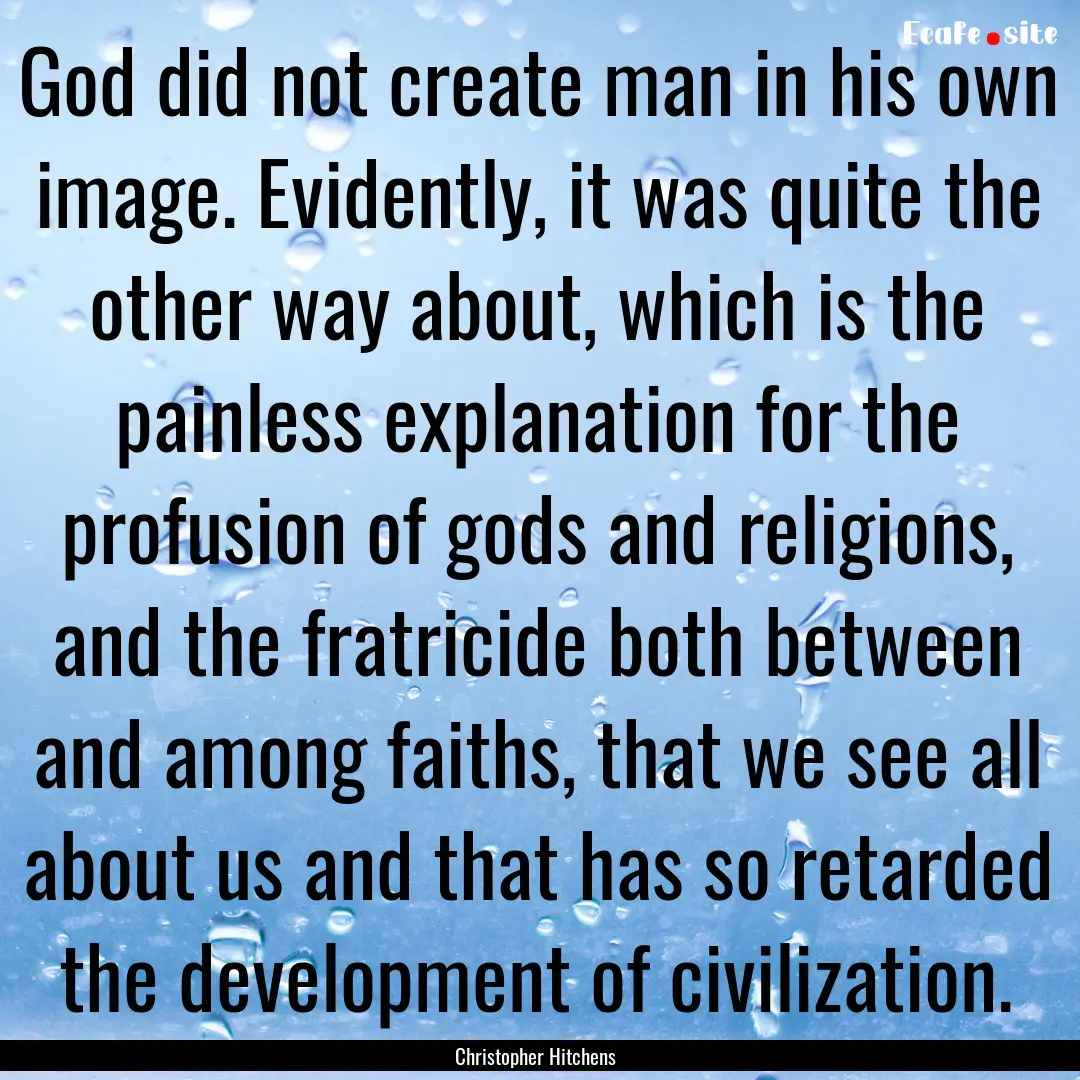 God did not create man in his own image..... : Quote by Christopher Hitchens