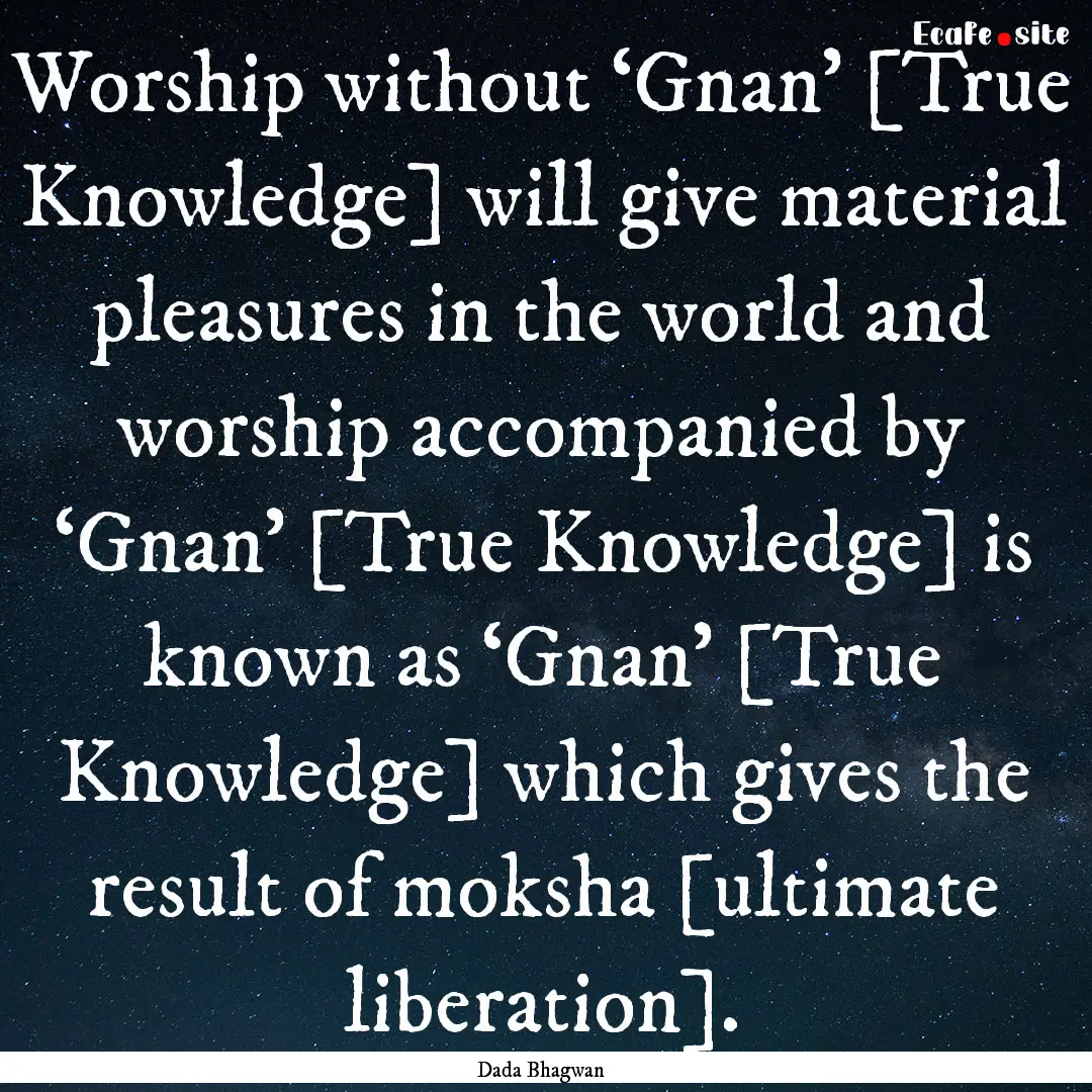 Worship without ‘Gnan’ [True Knowledge].... : Quote by Dada Bhagwan