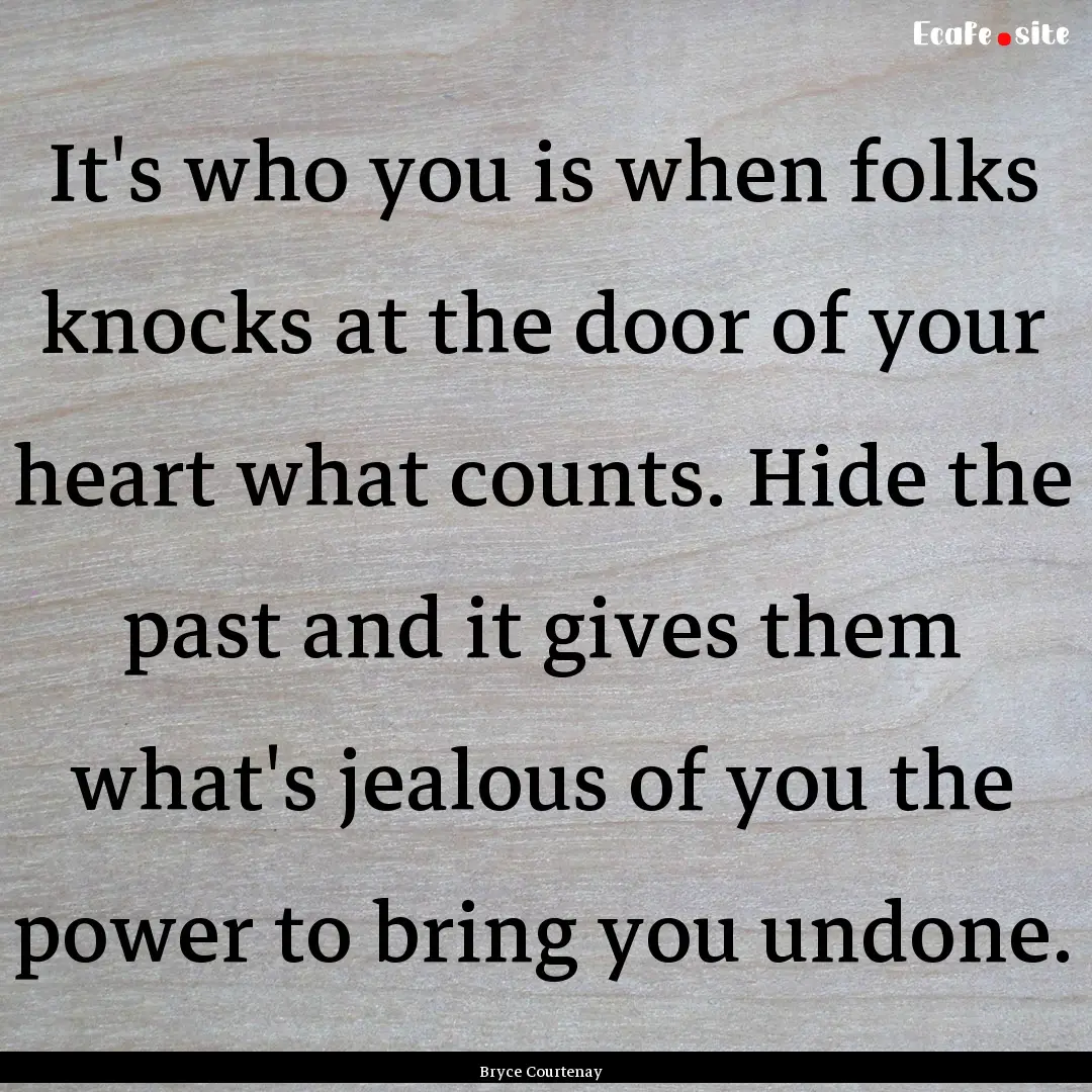 It's who you is when folks knocks at the.... : Quote by Bryce Courtenay