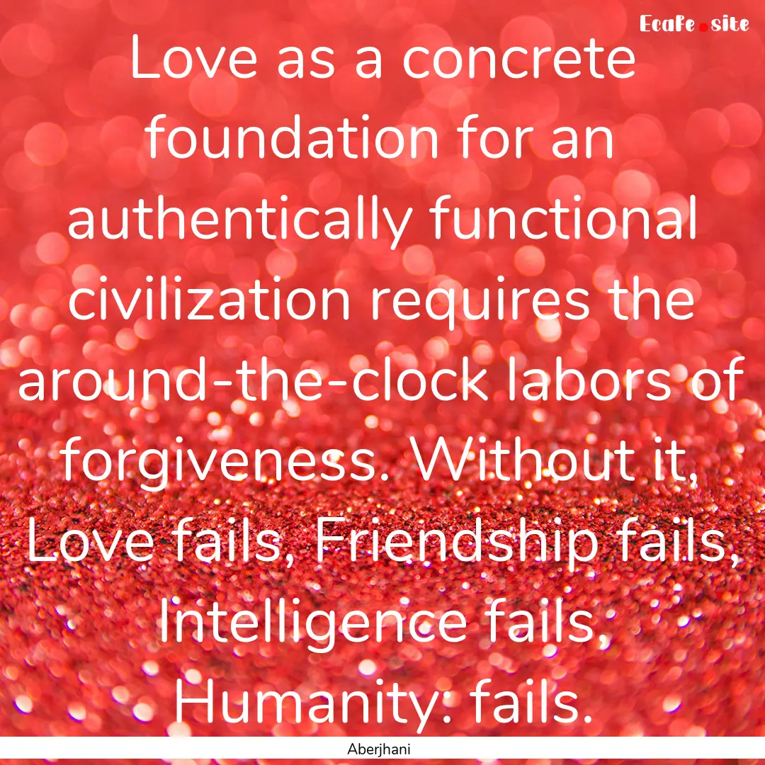 Love as a concrete foundation for an authentically.... : Quote by Aberjhani