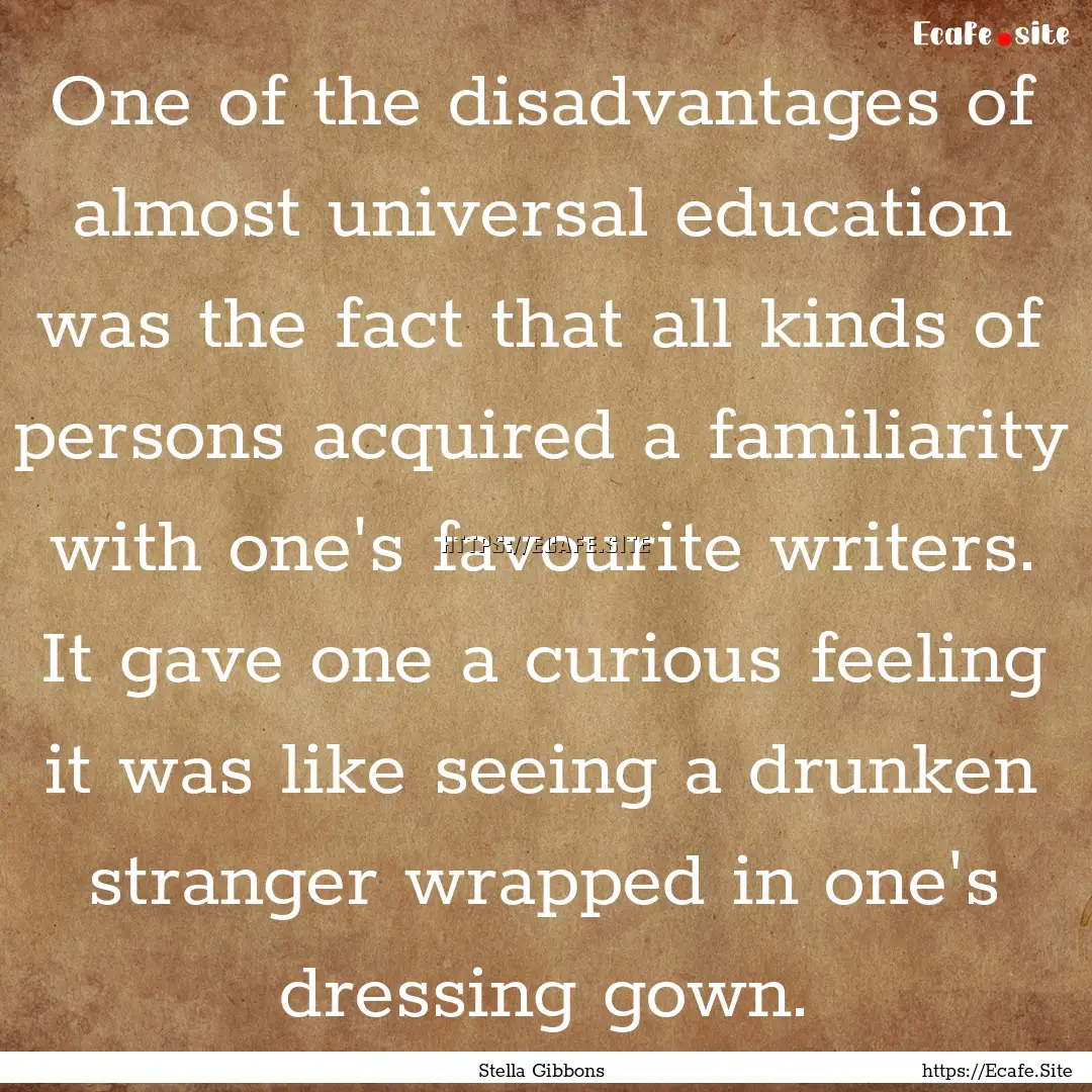 One of the disadvantages of almost universal.... : Quote by Stella Gibbons