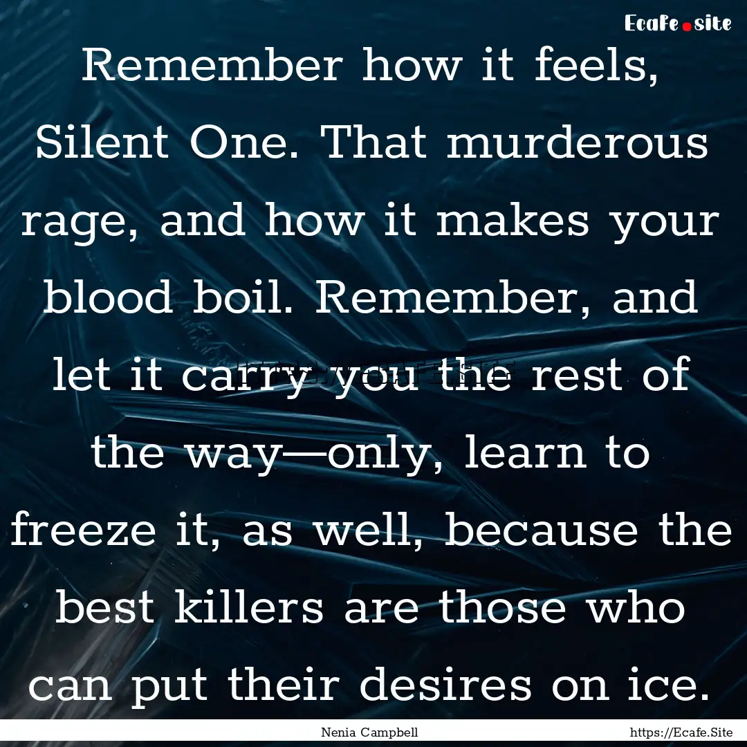 Remember how it feels, Silent One. That murderous.... : Quote by Nenia Campbell