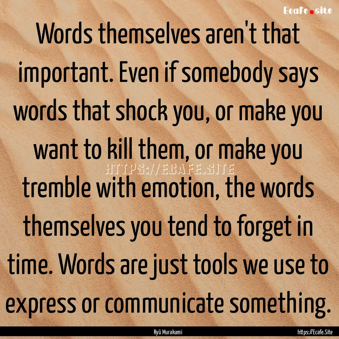 Words themselves aren't that important. Even.... : Quote by Ryū Murakami