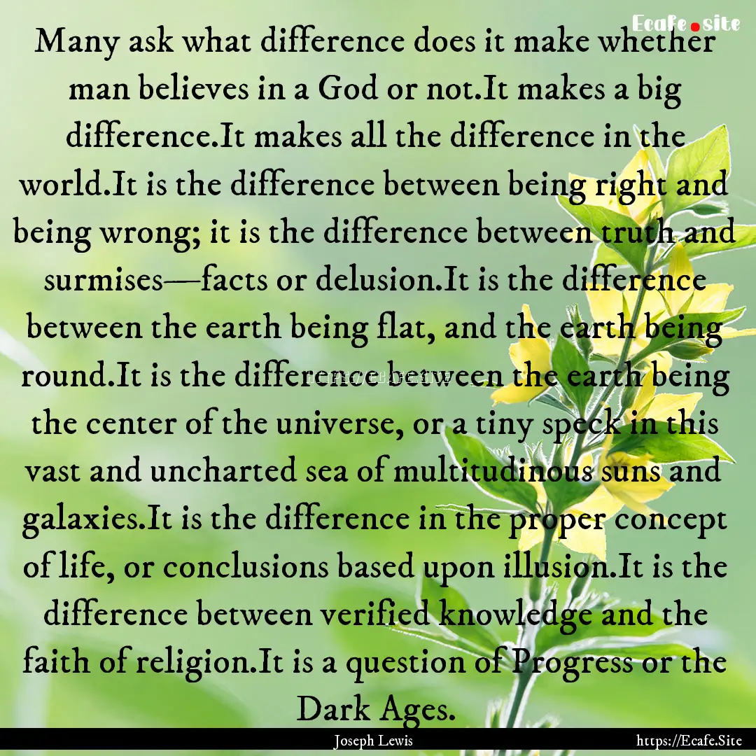 Many ask what difference does it make whether.... : Quote by Joseph Lewis