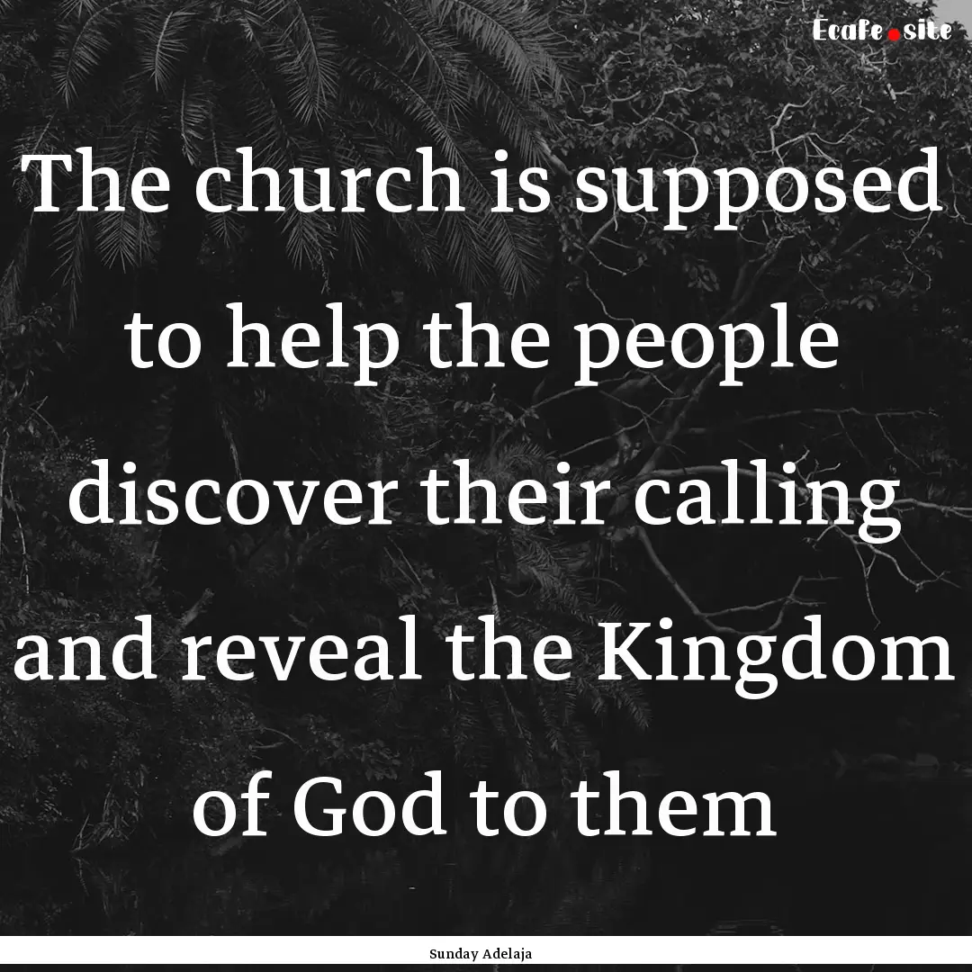 The church is supposed to help the people.... : Quote by Sunday Adelaja