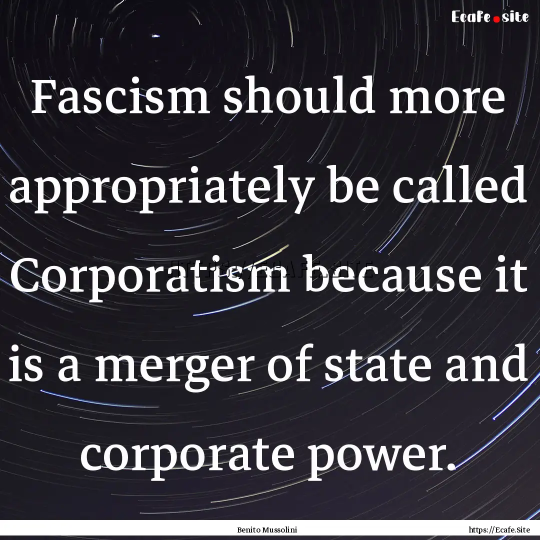 Fascism should more appropriately be called.... : Quote by Benito Mussolini