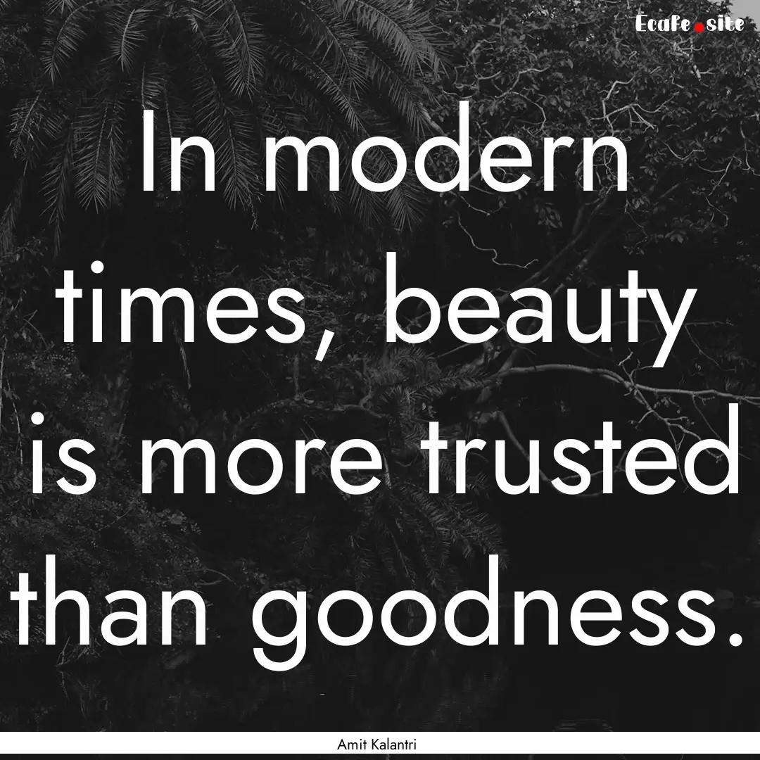 In modern times, beauty is more trusted than.... : Quote by Amit Kalantri