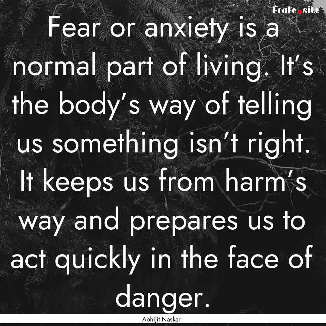 Fear or anxiety is a normal part of living..... : Quote by Abhijit Naskar