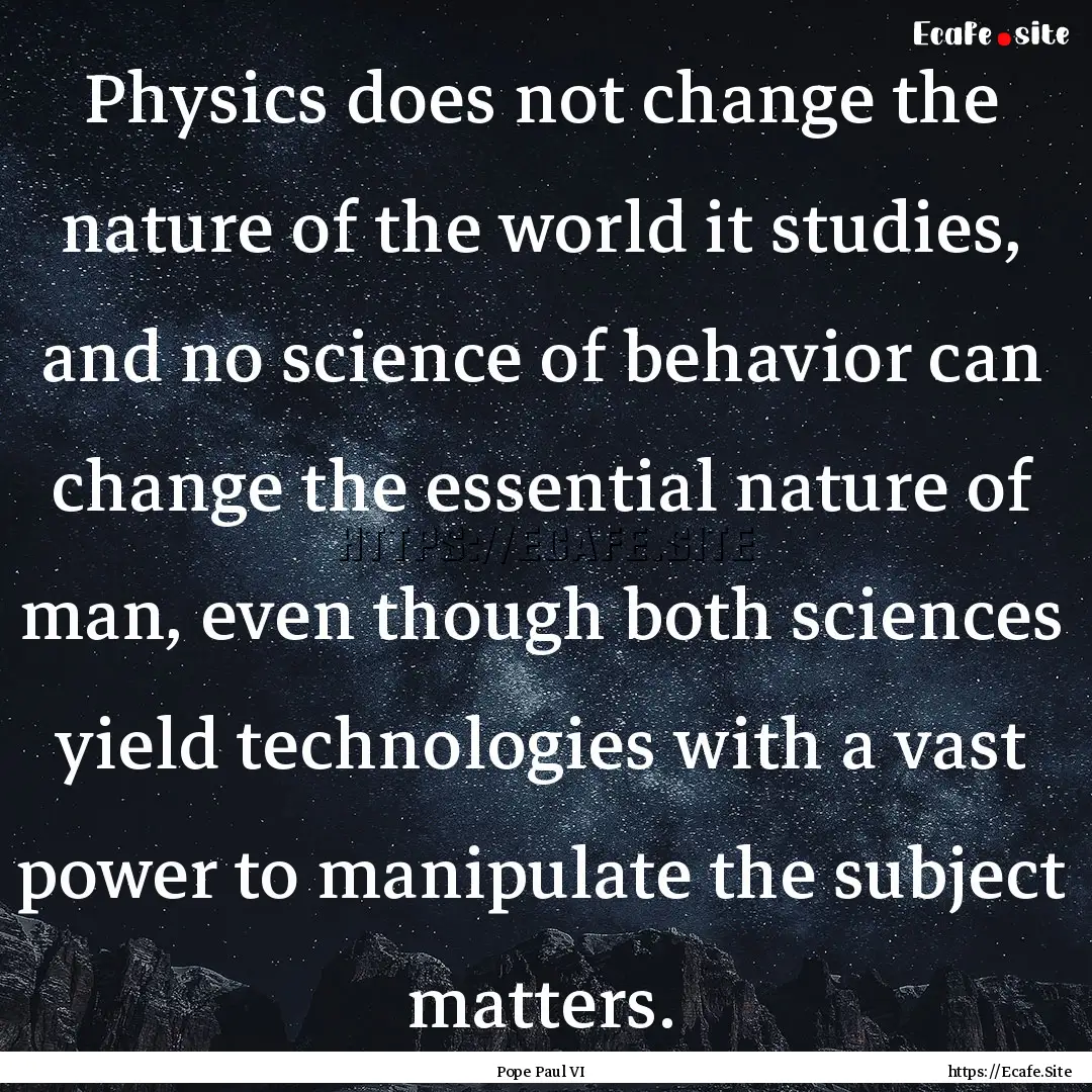 Physics does not change the nature of the.... : Quote by Pope Paul VI