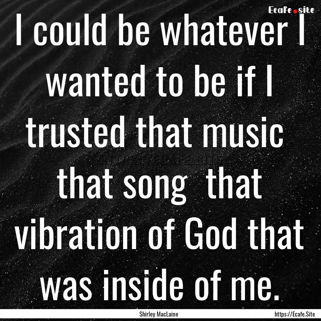 I could be whatever I wanted to be if I trusted.... : Quote by Shirley MacLaine