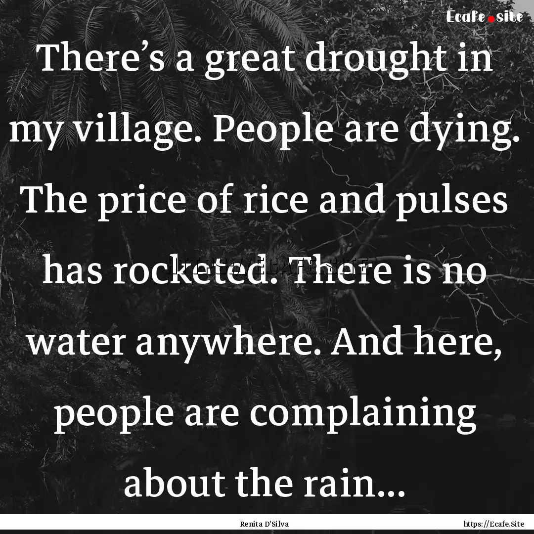 There’s a great drought in my village..... : Quote by Renita D'Silva