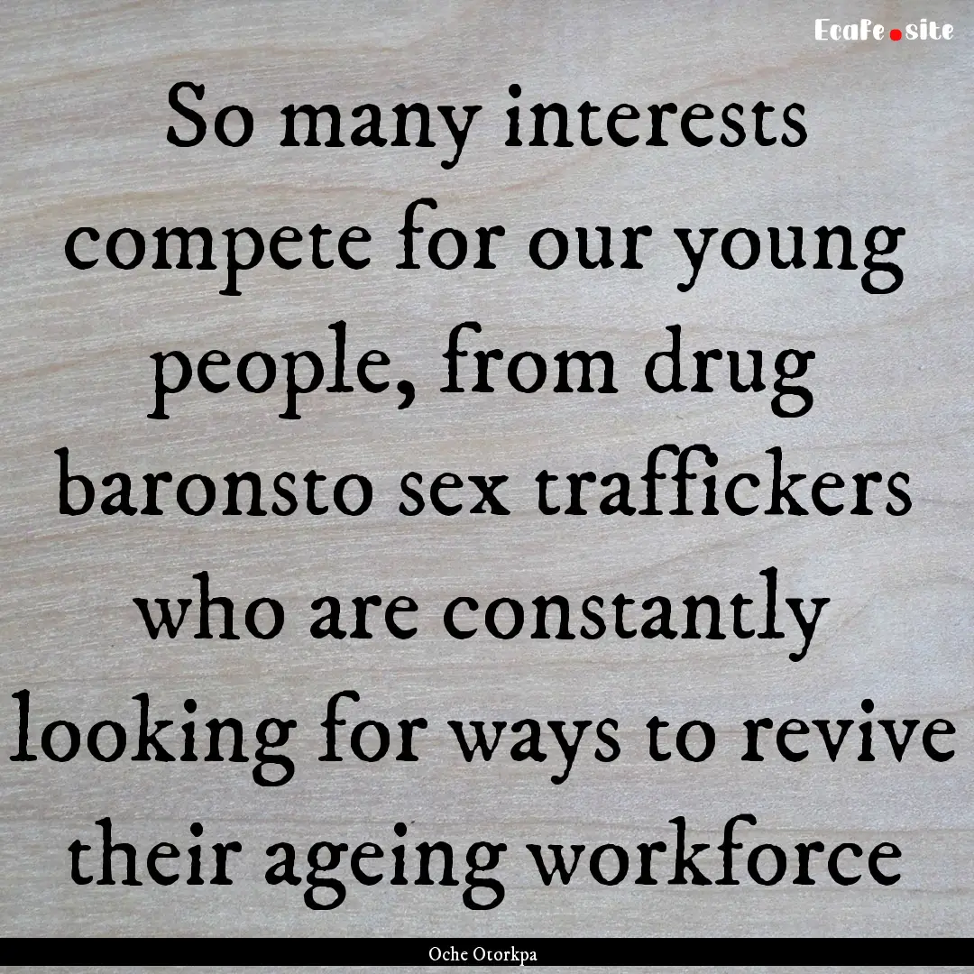 So many interests compete for our young people,.... : Quote by Oche Otorkpa