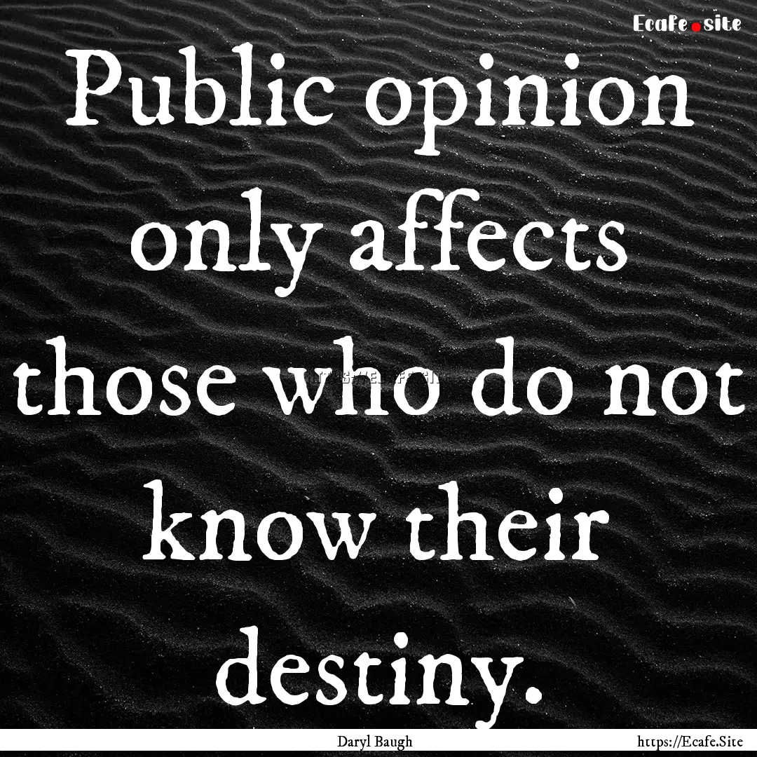 Public opinion only affects those who do.... : Quote by Daryl Baugh