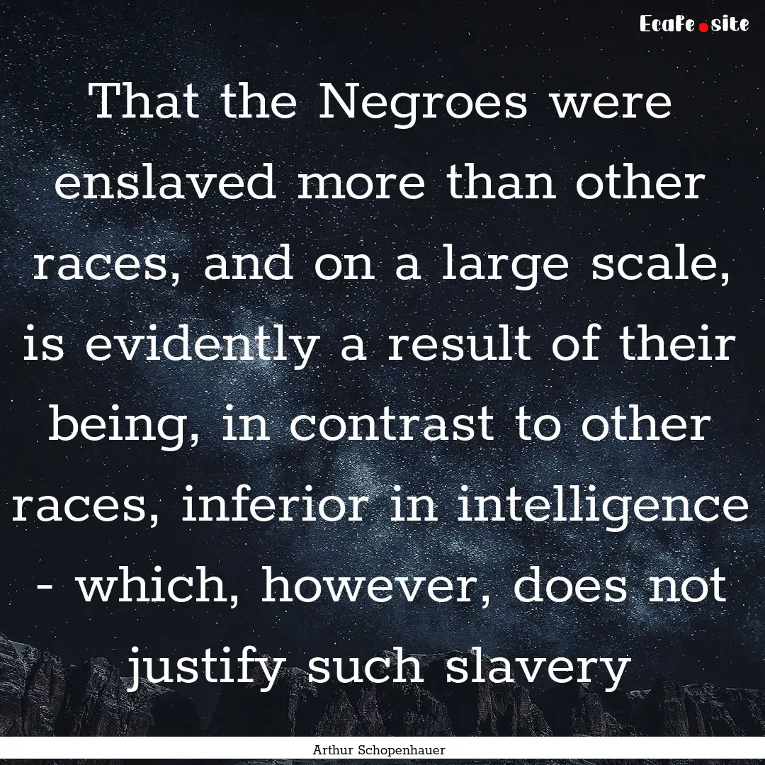 That the Negroes were enslaved more than.... : Quote by Arthur Schopenhauer