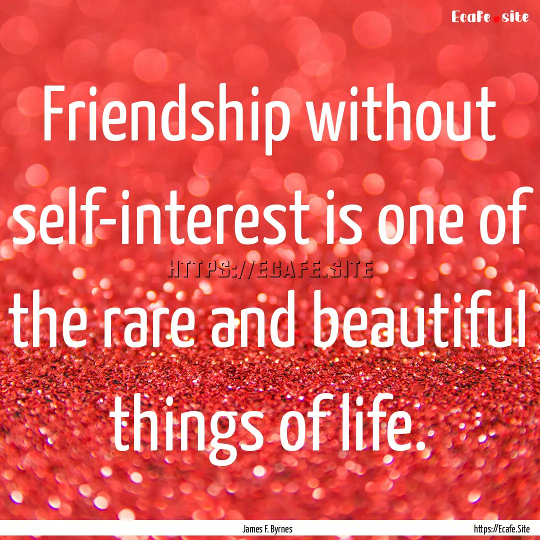 Friendship without self-interest is one of.... : Quote by James F. Byrnes