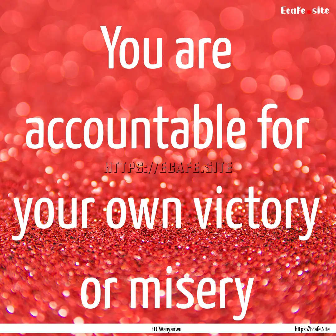 You are accountable for your own victory.... : Quote by ETC Wanyanwu